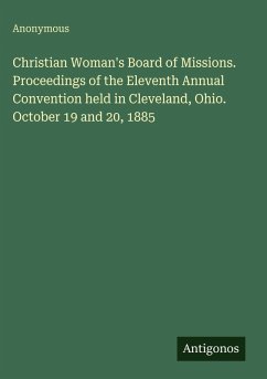 Cover Christian Woman's Board of Missions. Proceedings of the Eleventh Annual Convention held in Cleveland, Ohio. October 19 and 20, 1885