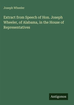 Extract from Speech of Hon. Joseph Wheeler, of Alabama, in the House of Representatives - Wheeler, Joseph