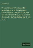Town of Chester, New Hampshire Annual Reports, of the Selectmen, Town Treasurer, Overseer of the Poor and School Committee, of the Town of Chester, for the Year Ending March 1st, 1875