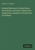 Standard Measures of United States, Great Britain, and France. History and Comparisons. Apendix on Introduction of the Metre
