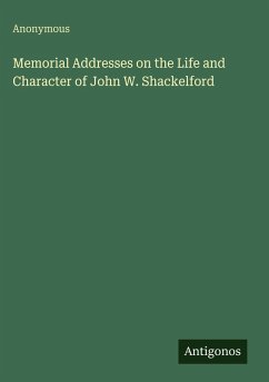 Memorial Addresses on the Life and Character of John W. Shackelford - Anonymous