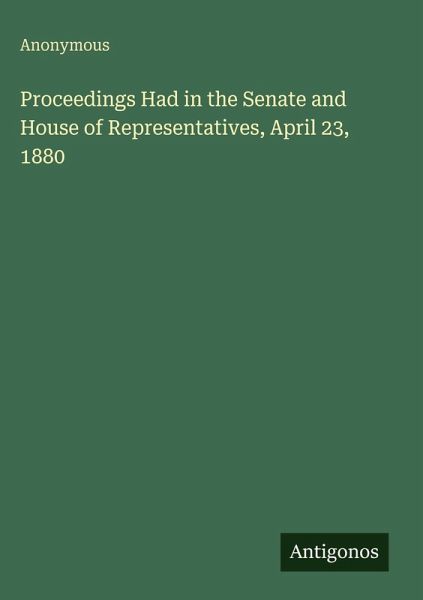 Proceedings Had in the Senate and House of Representatives, April 23, 1880 Proceedings Had in the Senate and House of Representatives, April 23, 1880