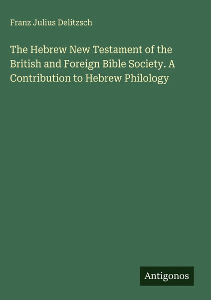 The Hebrew New Testament of the British and Foreign Bible Society. A Contribution to Hebrew Philology