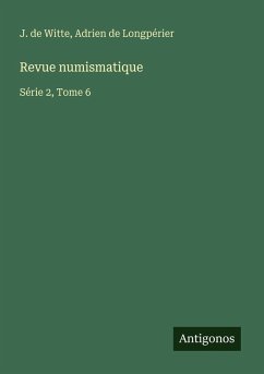 Revue numismatique - Witte, J. De; Longpérier, Adrien de Revue numismatique - Witte, J. De; Longpérier, Adrien de