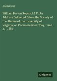 William Barton Rogers, LL.D. An Address Delivered Before the Society of the Alumni of the University of Virginia, on Commencement Day, June 27, 1883