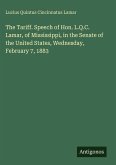 The Tariff. Speech of Hon. L.Q.C. Lamar, of Mississippi, in the Senate of the United States, Wednesday, February 7, 1883