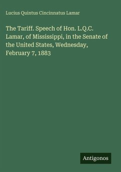 Cover The Tariff. Speech of Hon. L.Q.C. Lamar, of Mississippi, in the Senate of the United States, Wednesday, February 7, 1883