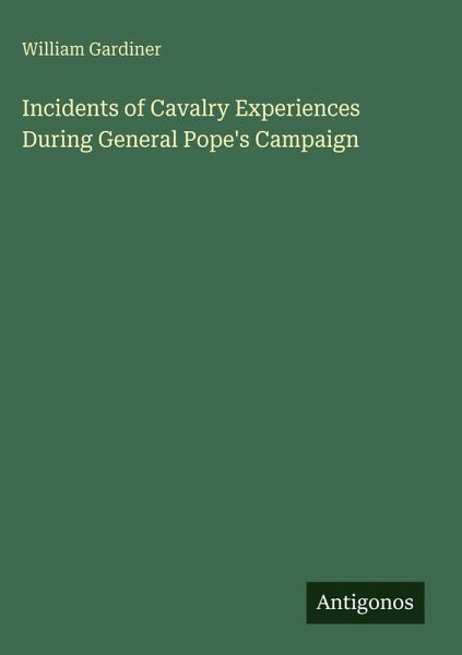 Incidents of Cavalry Experiences During General Pope's Campaign Incidents of Cavalry Experiences During General Pope's Campaign
