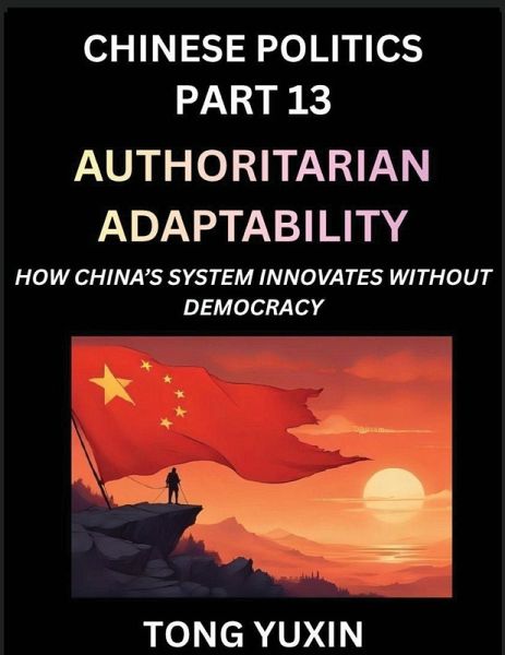 Chinese Politics (Part 13)- Authoritarian Adaptability, How China's System Innovates Without Democracy, China's Path to Innovation Beyond Democracy, Surviving and Thriving Without Democratic Checks