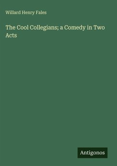 The Cool Collegians; a Comedy in Two Acts - Fales, Willard Henry