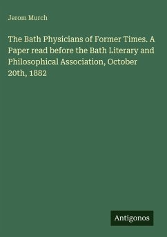 Cover The Bath Physicians of Former Times. A Paper read before the Bath Literary and Philosophical Association, October 20th, 1882