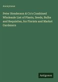 Peter Henderson & Co's Combined Wholesale List of Plants, Seeds, Bulbs and Requisites, for Florists and Market Gardeners