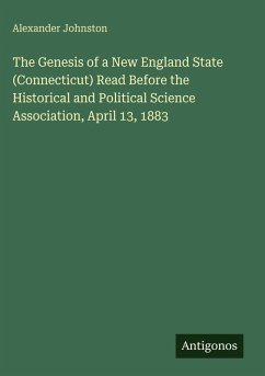 Cover The Genesis of a New England State (Connecticut) Read Before the Historical and Political Science Association, April 13, 1883