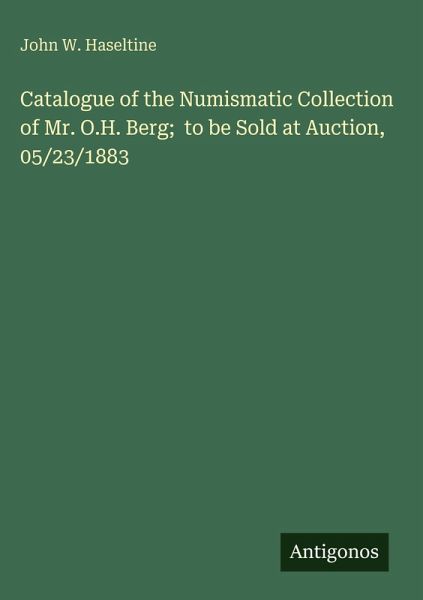 Catalogue of the Numismatic Collection of Mr. O.H. Berg; to be Sold at Auction, 05/23/1883