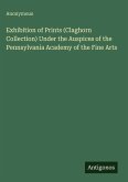 Exhibition of Prints (Claghorn Collection) Under the Auspices of the Pennsylvania Academy of the Fine Arts