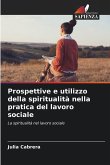 Prospettive e utilizzo della spiritualità nella pratica del lavoro sociale Prospettive e utilizzo della spiritualità nella pratica del lavoro sociale