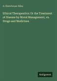Ethical Therapeutics: Or the Treatment of Disease by Moral Management, vs. Drugs and Medicines