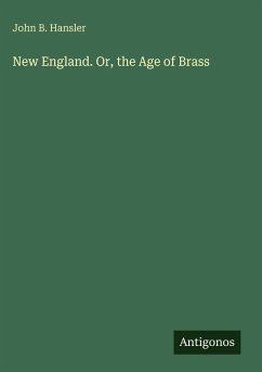 New England. Or, the Age of Brass - Hansler, John B.