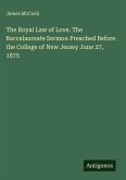 The Royal Law of Love. The Baccalaureate Sermon Preached Before the College of New Jersey June 27, 1875