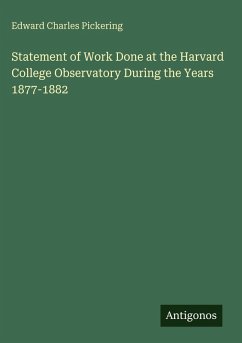 Statement of Work Done at the Harvard College Observatory During the Years 1877-1882 - Pickering, Edward Charles