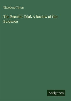 The Beecher Trial. A Review of the Evidence - Tilton, Theodore