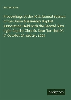 Proceedings of the 40th Annual Session of the Union Missionary Baptist Association Held with the Second New Light Baptist Chruch. Near Tar Heel N. C. October 23 and 24, 1924 - Anonymous