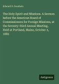 The Holy Spirit and Missions. A Sermon before the American Board of Commissioners for Foreign Missions, at the Seventy-third Annual Meeting, Held at Portland, Maine, October 3, 1882 The Holy Spirit and Missions. A Sermon before the American Board of Commissioners for Foreign Missions, at the Seventy-third Annual Meeting, Held at Portland, Maine, October 3, 1882