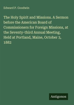 Cover The Holy Spirit and Missions. A Sermon before the American Board of Commissioners for Foreign Missions, at the Seventy-third Annual Meeting, Held at Portland, Maine, October 3, 1882
