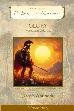 Glory: Achilles' Choice (THE BEGINNING OF CIVILIZATION: Short Stories, #2) (eBook, ePUB) - Wammack, Dennis