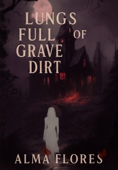 Lungs full of Grave Dirt (eBook, ePUB) - Flores, Alma