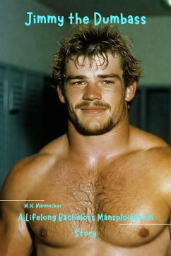 Jimmy the Dumbass: A Lifelong Bachelors Mansploitation Story (eBook, ePUB) - Manmacker, M. N.