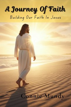 A Journey of Faith, Building Our Faith In Jesus (eBook, ePUB) - Mundy, Connie A Journey of Faith, Building Our Faith In Jesus (eBook, ePUB) - Mundy, Connie