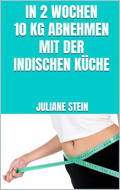 In 2 Wochen 10 kg abnehmen mit der indischen Küche (eBook, ePUB) - Stein, Juliane