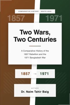 Two Wars, Two Centuries: A Comparative History of the 1857 Rebellion and the 1971 Bangladesh War (eBook, ePUB) - Baig, Naim Tahir