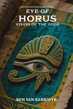 Eye of Horus, Vision of the Gods (Ancient Egyptian Symbolism, #5) (eBook, ePUB) - Kerkwyk, Ben van Eye of Horus, Vision of the Gods (Ancient Egyptian Symbolism, #5) (eBook, ePUB) - Kerkwyk, Ben van