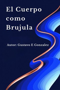 El Cuerpo como Brújula (eBook, ePUB) - González, Gustavo Eduardo