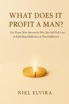 Cover What Does It Profit a Man?: For Those Who Seemed to Win, But Still Felt Lost - A Faith-Based Reflection on True Fulfillment (eBook, ePUB)