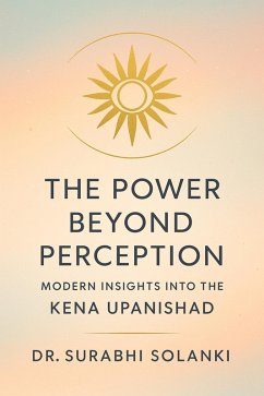 Cover The Power Beyond Perception: Modern Insights into the Kena Upanishad (eBook, ePUB)