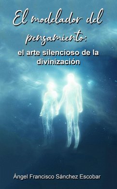 Cover El modelador del pensamiento: el arte silencioso de la divinización (La inteligencia silenciosa del Todo, #7) (eBook, ePUB)