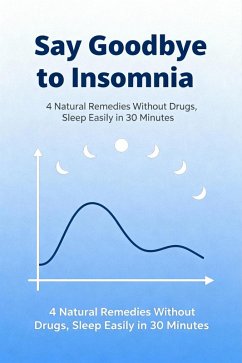 Cover Say Goodbye to Insomnia: 4 Natural Remedies Without Drugs, Sleep Easily in 30 Minutes (eBook, ePUB)