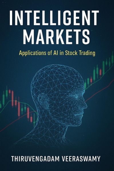 Intelligent Markets: Applications of AI in Stock Trading (eBook, ePUB) Intelligent Markets: Applications of AI in Stock Trading (eBook, ePUB)