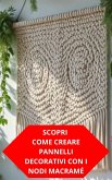 Scopri Come Creare Pannelli Decorativi Con I Nodi Macramé (eBook, ePUB) Scopri Come Creare Pannelli Decorativi Con I Nodi Macramé (eBook, ePUB)