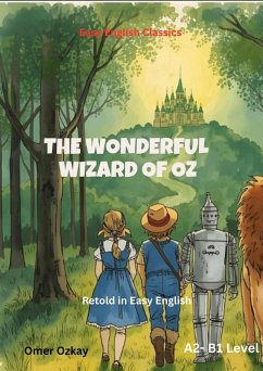 The Wonderful Wizard of Oz (Easy English Classics): Retold in Easy English (A2-B1 Level) (eBook, ePUB) - Ozkay, Omer The Wonderful Wizard of Oz (Easy English Classics): Retold in Easy English (A2-B1 Level) (eBook, ePUB) - Ozkay, Omer