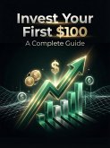 Invest Your First $100: A Complete Guide (eBook, ePUB)