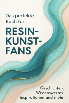 Das perfekte Buch für Resin-Kunst-Fans - Schmidt, Leah Das perfekte Buch für Resin-Kunst-Fans - Schmidt, Leah
