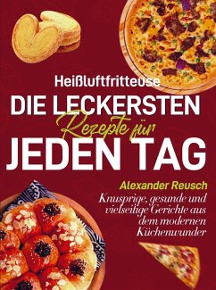 Heißluftfritteuse - Die leckersten Rezepte für jeden Tag - Reusch, Alexander