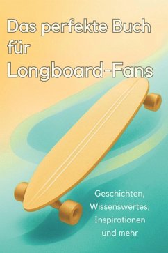 Das perfekte Buch für Longboard-Fans - Koch, Tim Das perfekte Buch für Longboard-Fans - Koch, Tim
