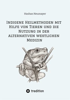 Cover Indigene Heilmethoden mit Hilfe von Tieren und die Nutzung in der alternativen westlichen Medizin