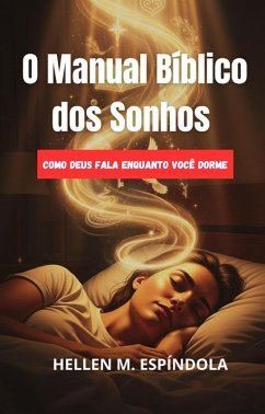 O Manual Bíblico dos Sonhos: Como Deus Fala Enquanto Você Dorme (eBook, ePUB) - Espíndola, Hellen M.