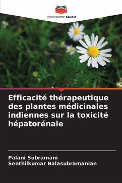 Efficacité thérapeutique des plantes médicinales indiennes sur la toxicité hépatorénale - Subramani, Palani;Balasubramanian, Senthilkumar Efficacité thérapeutique des plantes médicinales indiennes sur la toxicité hépatorénale - Subramani, Palani;Balasubramanian, Senthilkumar